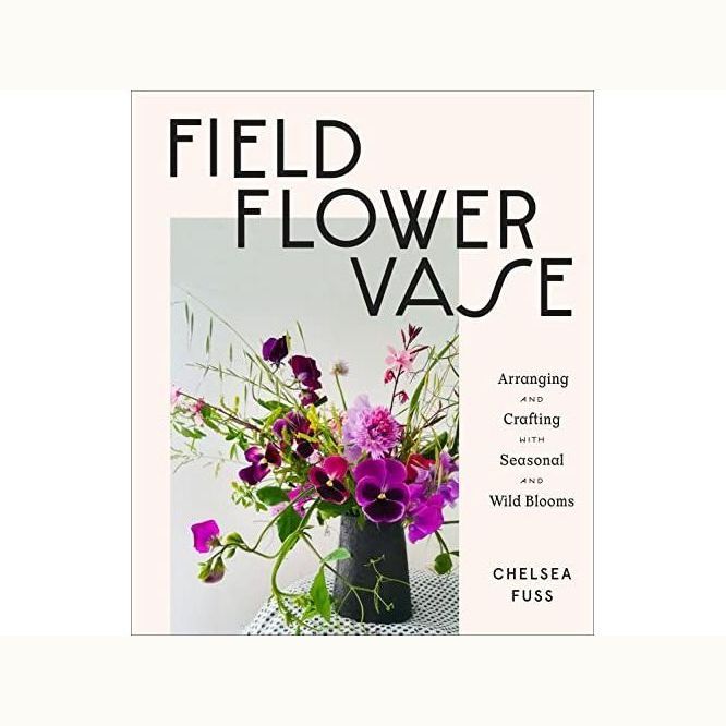 Book:  Field, Flower, Vase:  Arranging and Crafting with Seasonal and Wild Blooms