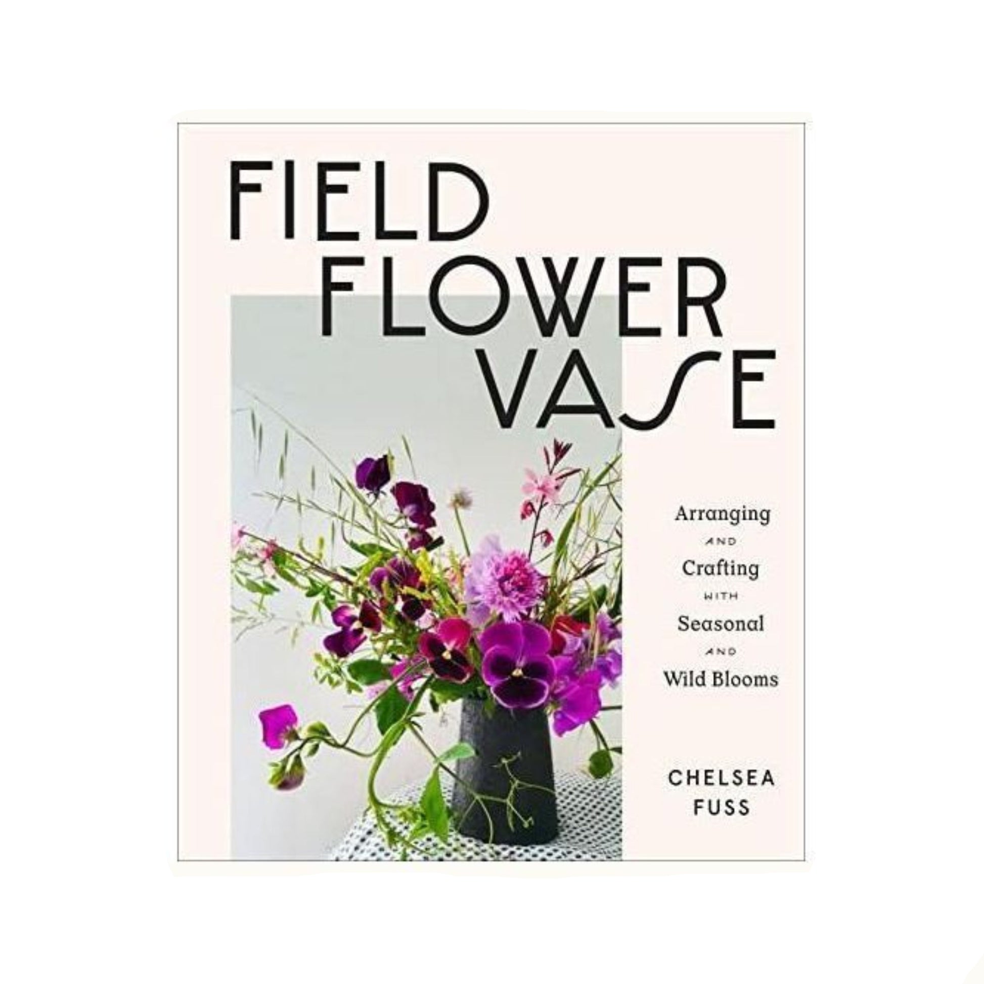Book:  Field, Flower, Vase:  Arranging and Crafting with Seasonal and Wild Blooms