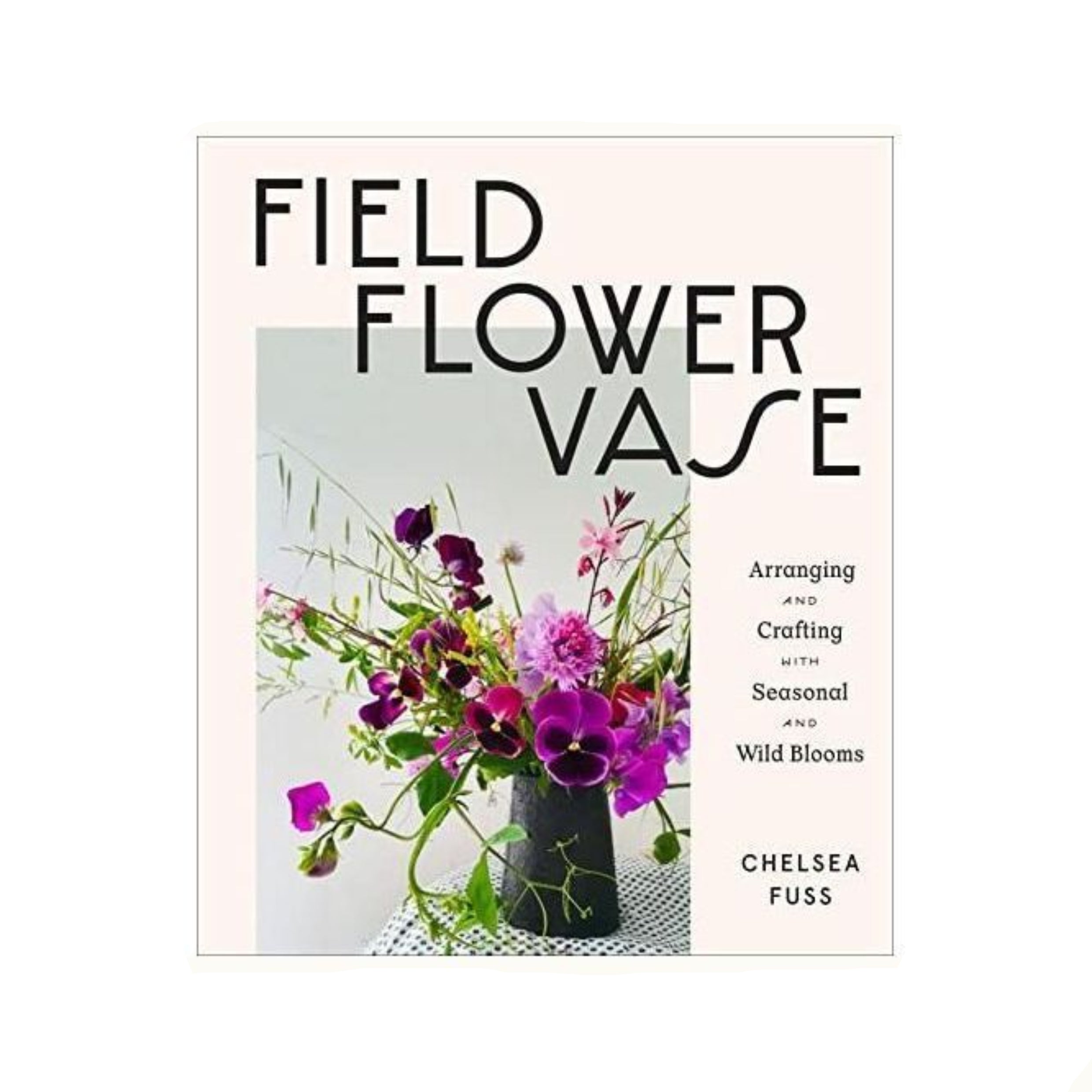 Book:  Field, Flower, Vase:  Arranging and Crafting with Seasonal and Wild Blooms