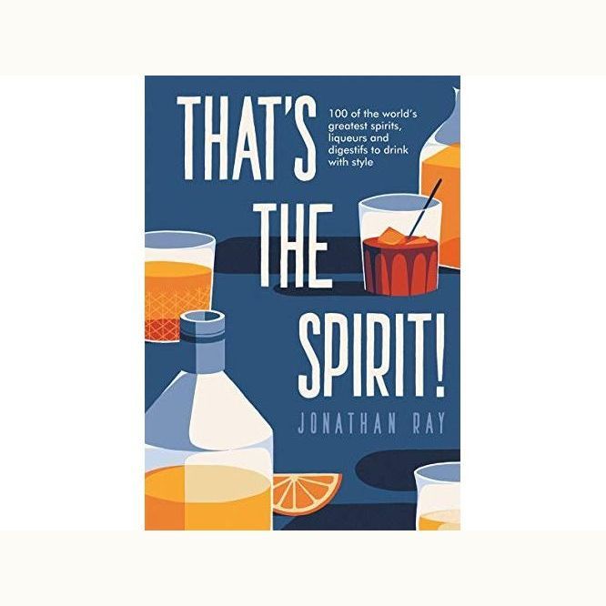 Book:  That's the Spirit; 100 of the World's Greatest Spirits, Liqueurs and Digestifs to Drink with Style