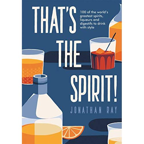 Book:  That's the Spirit; 100 of the World's Greatest Spirits, Liqueurs and Digestifs to Drink with Style